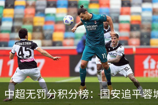 中超无罚分积分榜：国安追平蓉城！泰山落后2分+能争冠 英博升第4