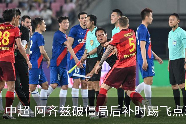 中超-阿齐兹破僵局后补时踢飞点球 西海岸主场1-1玉昆