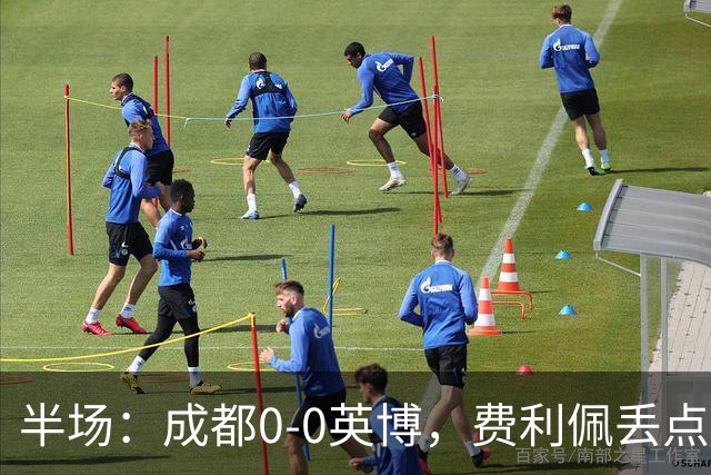 半场：成都0-0英博，费利佩丢点，刘伟国屡救险，大连队0射门