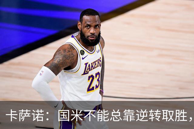 卡萨诺：国米不能总靠逆转取胜，我想看看齐沃改打四后卫