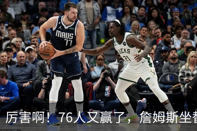 厉害啊！76人又赢了，詹姆斯坐替补席，第一个三双来了，28+11+10……