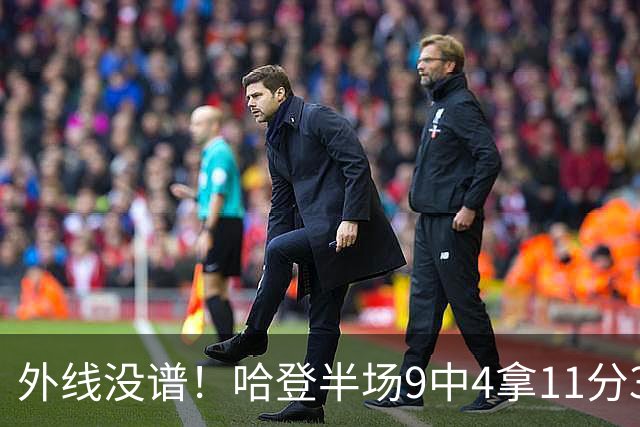 外线没谱！哈登半场9中4拿11分3板 三分仅6中1