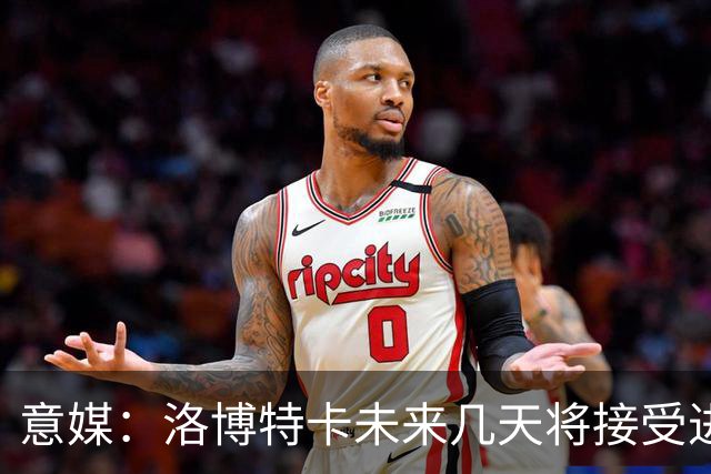 意媒：洛博特卡未来几天将接受进一步的仪器检查，恐缺战尤文