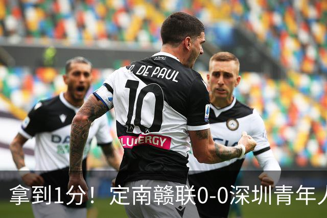 拿到1分！定南赣联0-0深圳青年人仍居降级附加赛区 肖元鸣扑点