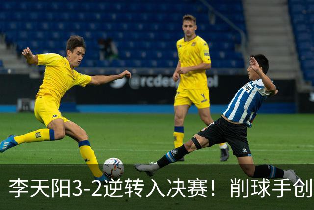 李天阳3-2逆转入决赛！削球手创5纪录国乒队史首人 19岁要一黑到底？