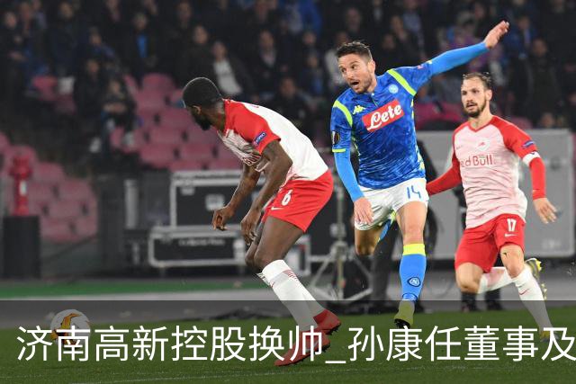 济南高新控股换帅 孙康任董事及总经理