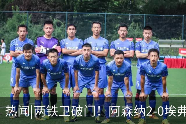 热闻|两铁卫破门！阿森纳2-0埃弗顿，英超积分追平输球曼城