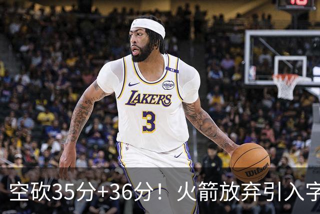 空砍35分+36分！火箭放弃引入字母哥很明智，阿门打出4000万水准