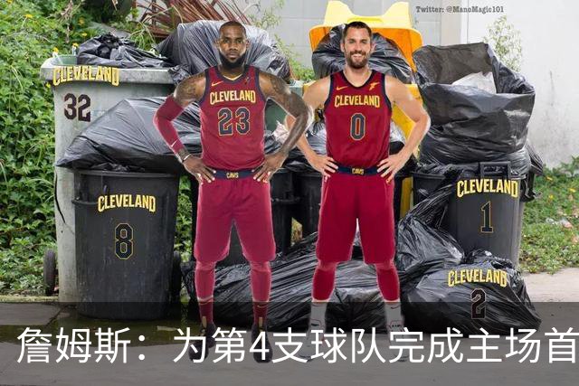 詹姆斯：为第4支球队完成主场首秀对我意义重大 我很高兴能来费城