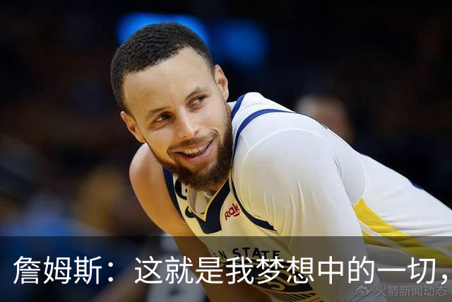 詹姆斯：这就是我梦想中的一切，费城是最棒的体育城市之一