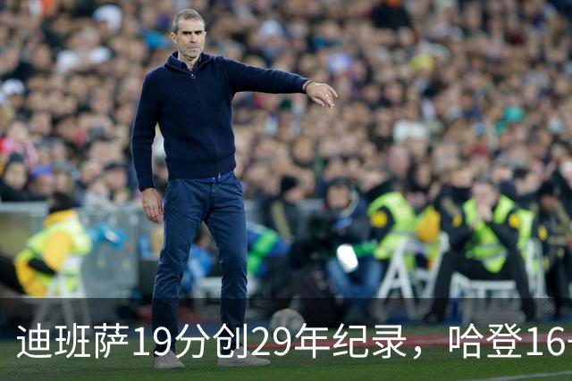 迪班萨19分创29年纪录，哈登16+6探花郎5三分，骑士送奇才17连败