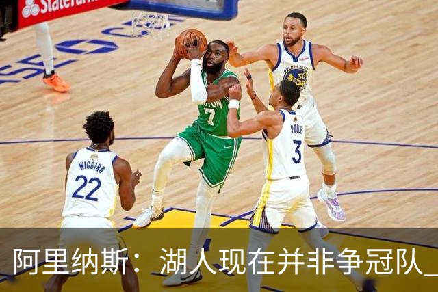 阿里纳斯：湖人现在并非争冠队 但除非引进超巨否则只需微调阵容