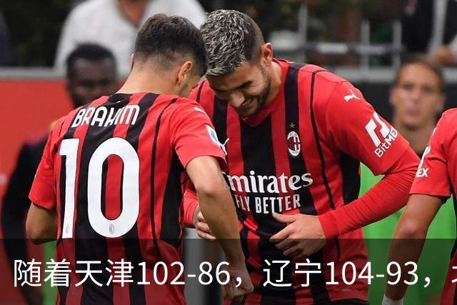 随着天津102-86，辽宁104-93，北控93-82，CBA最新积分榜出炉