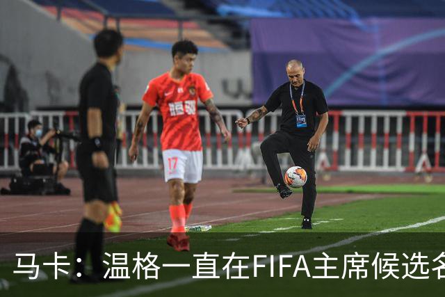 马卡：温格一直在FIFA主席候选名单，且如今正变得越来越有可能