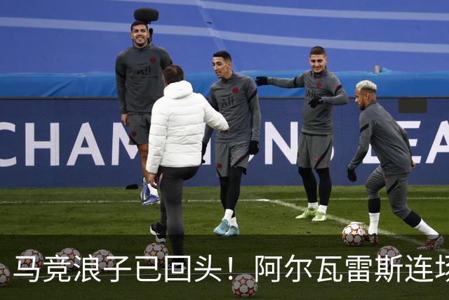 马竞浪子已回头！阿尔瓦雷斯连场破门+公开道歉