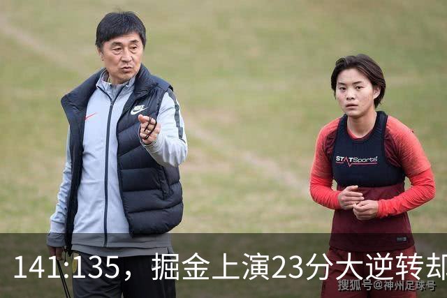 141:135，掘金上演23分大逆转却暴露3大隐患！约基奇再拿冠军难了