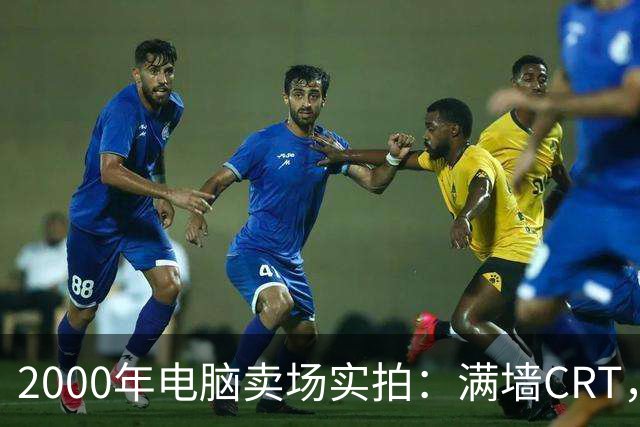 2000年电脑卖场实拍：满墙CRT，最后一位顾客在问返利