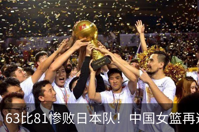 63比81惨败日本队！中国女篮再遭重创：亚俱杯失冠丢掉3连冠！